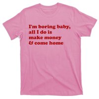 IM Boring Baby All I Do Is Make Money And Come Home T-Shirt