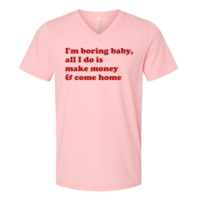 IM Boring Baby All I Do Is Make Money And Come Home V-Neck T-Shirt