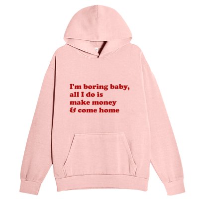 IM Boring Baby All I Do Is Make Money And Come Home Urban Pullover Hoodie