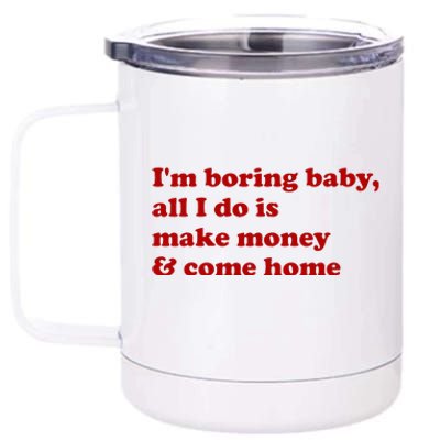 IM Boring Baby All I Do Is Make Money And Come Home 12 oz Stainless Steel Tumbler Cup