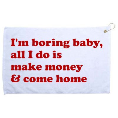 IM Boring Baby All I Do Is Make Money And Come Home Grommeted Golf Towel