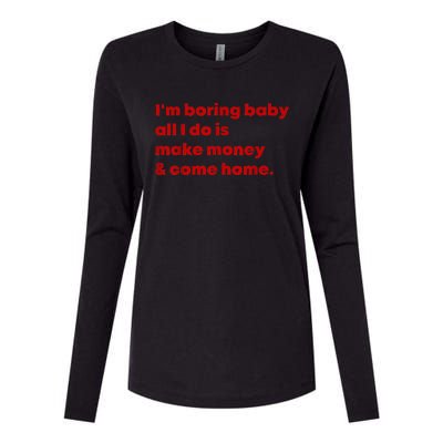 IM Boring Baby All I Do Is Make Money And Come Home Womens Cotton Relaxed Long Sleeve T-Shirt