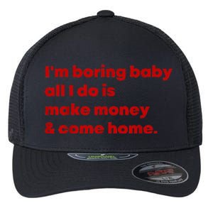 IM Boring Baby All I Do Is Make Money And Come Home Flexfit Unipanel Trucker Cap