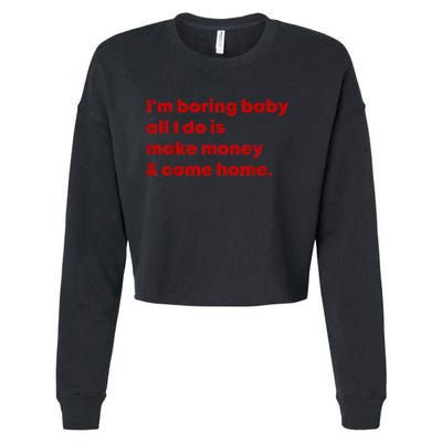 IM Boring Baby All I Do Is Make Money And Come Home Cropped Pullover Crew