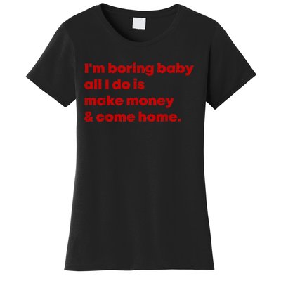 IM Boring Baby All I Do Is Make Money And Come Home Women's T-Shirt