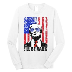 I’ll Be Back Funny Quote Trump 2024 July 4th Gift Long Sleeve Shirt