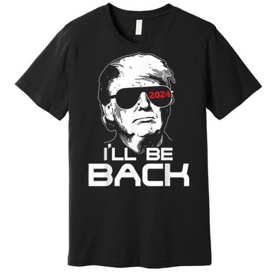 I'll Be Back Trump 2024 Premium T-Shirt