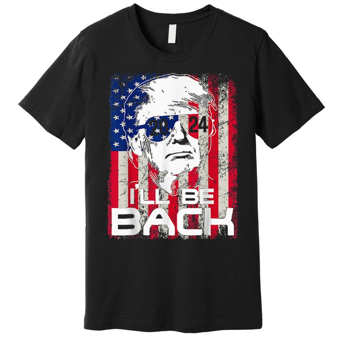 Ill Be Back Trump 2024 Vintage Donald Trump 4th Of July Premium T-Shirt