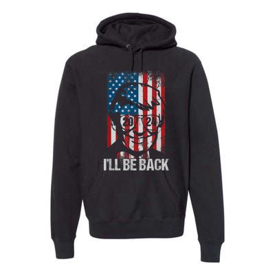 Ill Be Back Trump 2024 Vintage Donald Trump 4th Of July Premium Hoodie