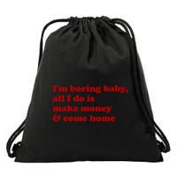 IM Boring Baby All I Do Is Make Money And Come Home Drawstring Bag