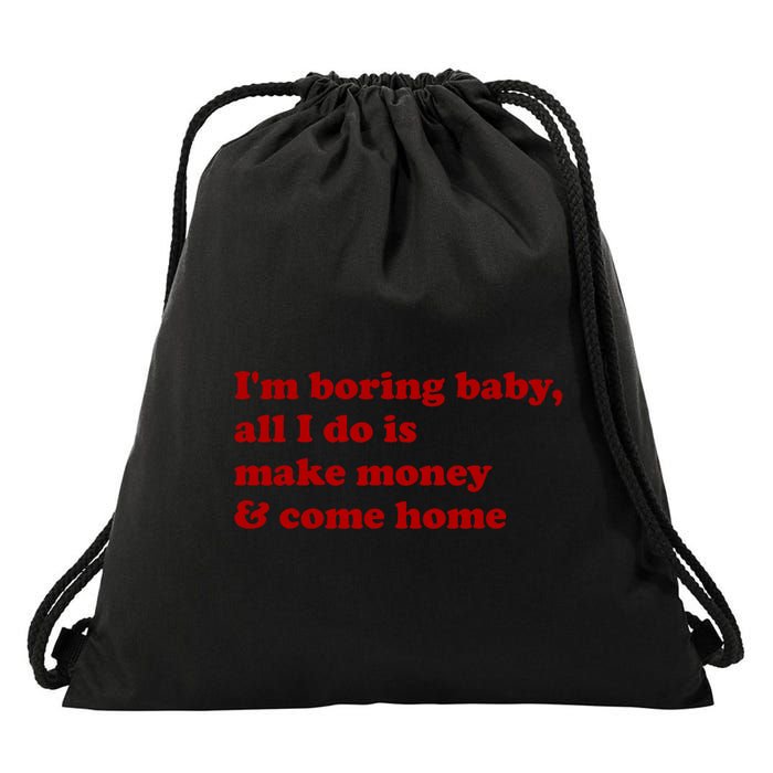 IM Boring Baby All I Do Is Make Money And Come Home Drawstring Bag