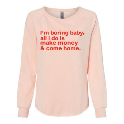 I’M Boring Baby All I Do Is Make Money And Come Home Womens California Wash Sweatshirt