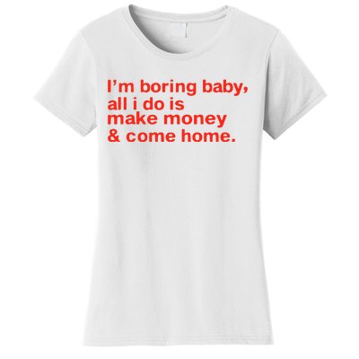 I’M Boring Baby All I Do Is Make Money And Come Home Women's T-Shirt