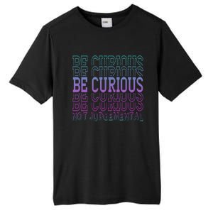 Inspirational Be Curious Not Judgetal Gift Tall Fusion ChromaSoft Performance T-Shirt