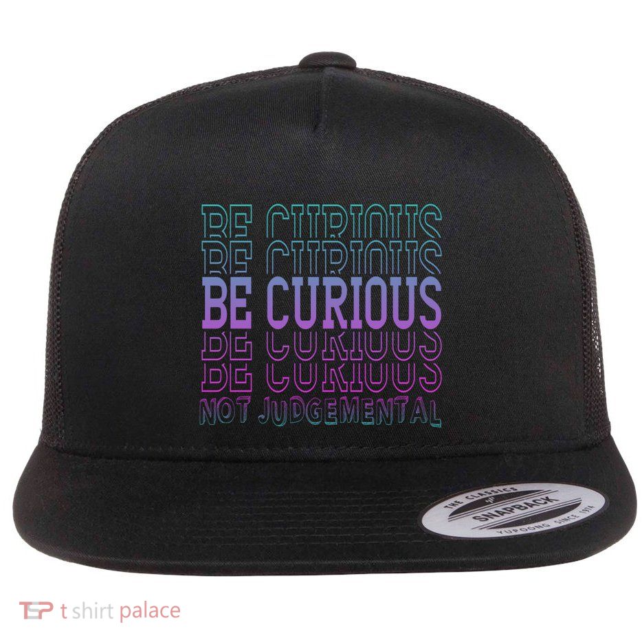 Inspirational Be Curious Not Judgetal Gift Flat Bill Trucker Hat