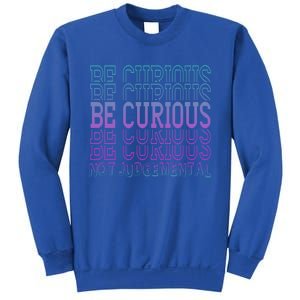 Inspirational Be Curious Not Judgetal Gift Sweatshirt