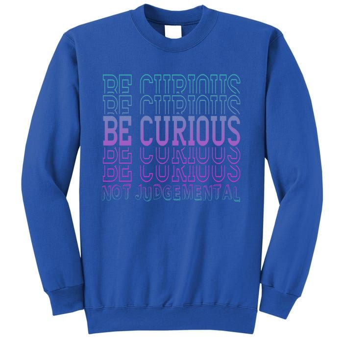 Inspirational Be Curious Not Judgetal Gift Sweatshirt