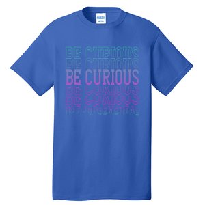 Inspirational Be Curious Not Judgetal Gift Tall T-Shirt