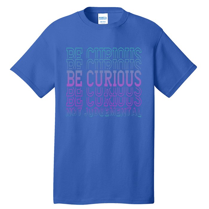 Inspirational Be Curious Not Judgetal Gift Tall T-Shirt