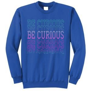 Inspirational Be Curious Not Judgetal Gift Tall Sweatshirt