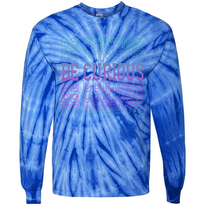 Inspirational Be Curious Not Judgetal Gift Tie-Dye Long Sleeve Shirt