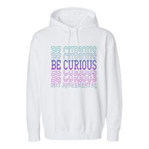 Inspirational Be Curious Not Judgetal Gift Garment-Dyed Fleece Hoodie