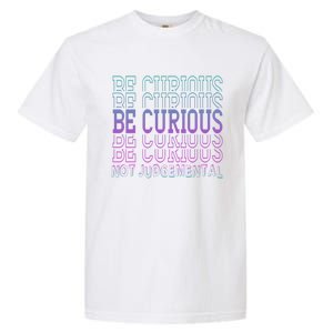 Inspirational Be Curious Not Judgetal Gift Garment-Dyed Heavyweight T-Shirt