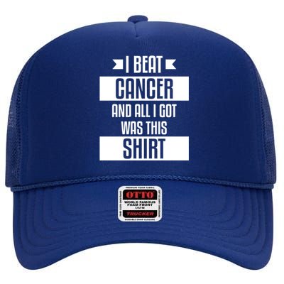 I Beat Cancer And All I Got Was This Funny Gift Cancer Patient Gift High Crown Mesh Back Trucker Hat