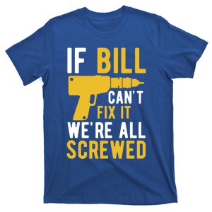 If Bill Cant Fix It Were All Screwed Funny Father Gift T-Shirt