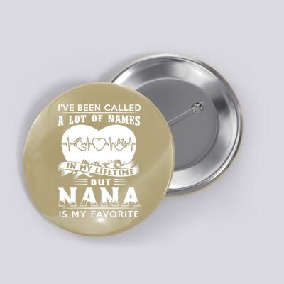 Ive Been Called A Lot Of Names In My Lifetime But Nana Is My Favorite Father Button