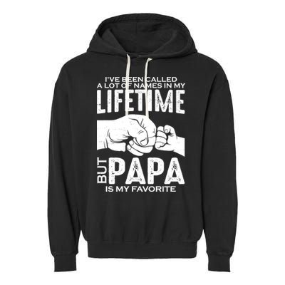 Ive Been Called A Lot Of Names In My Lifetime But Papa Is My Favorite Fathers Day Garment-Dyed Fleece Hoodie