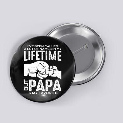 Ive Been Called A Lot Of Names In My Lifetime But Papa Is My Favorite Fathers Day Button