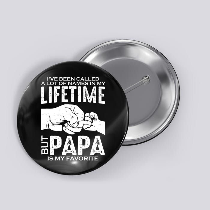 Ive Been Called A Lot Of Names In My Lifetime But Papa Is My Favorite Fathers Day Button