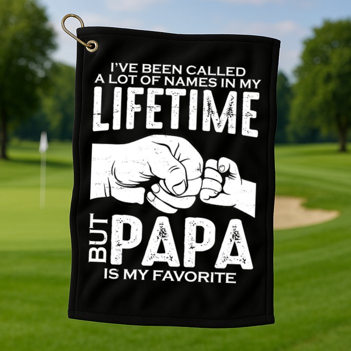 Ive Been Called A Lot Of Names In My Lifetime But Papa Is My Favorite Fathers Day Golf Towel
