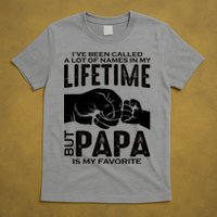 Ive Been Called A Lot Of Names In My Lifetime But Papa Is My Favorite Fathers Day T-Shirt