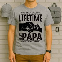 Ive Been Called A Lot Of Names In My Lifetime But Papa Is My Favorite Fathers Day T-Shirt