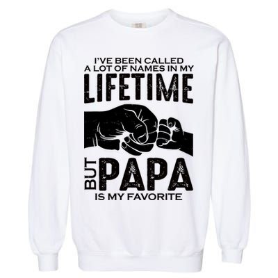 Ive Been Called A Lot Of Names In My Lifetime But Papa Is My Favorite Fathers Day Garment-Dyed Sweatshirt