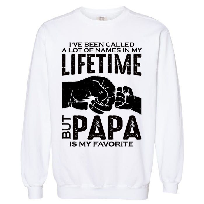 Ive Been Called A Lot Of Names In My Lifetime But Papa Is My Favorite Fathers Day Garment-Dyed Sweatshirt