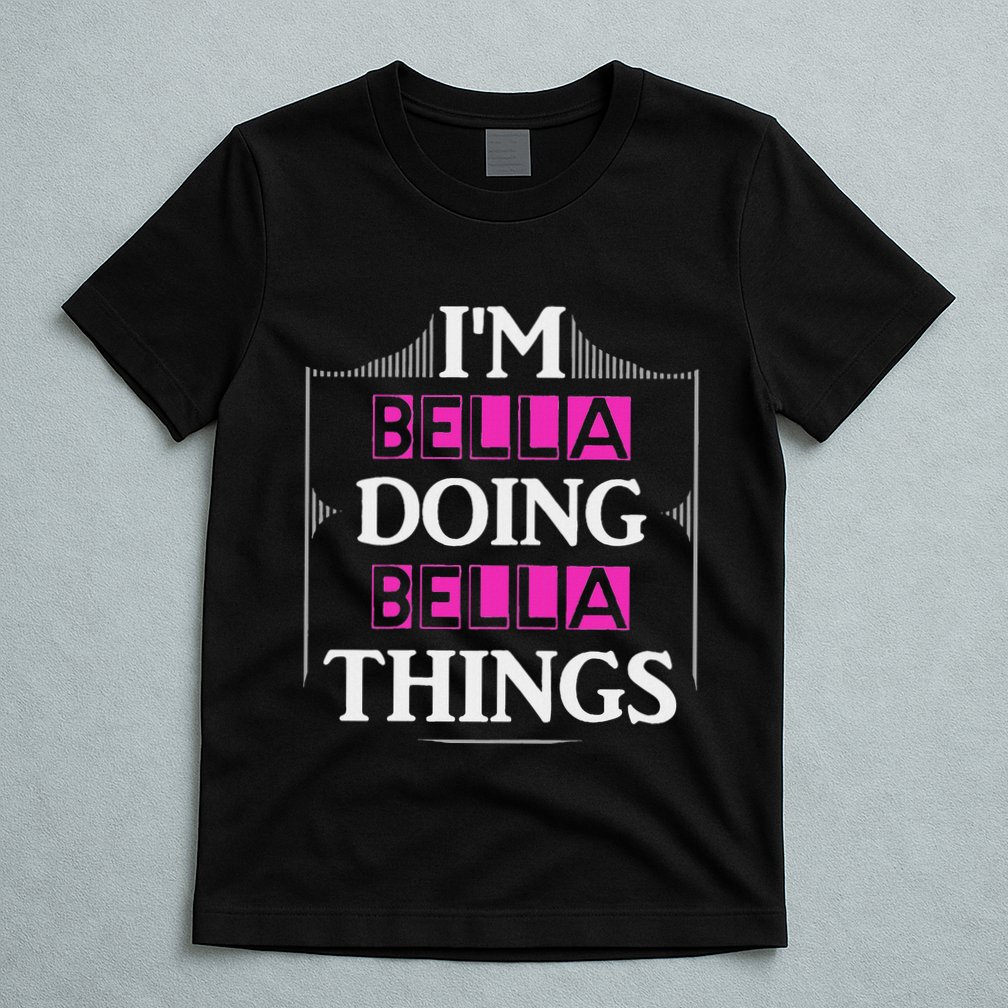 IM Bella Doing Bella Things Funny First Name Gift T-Shirt