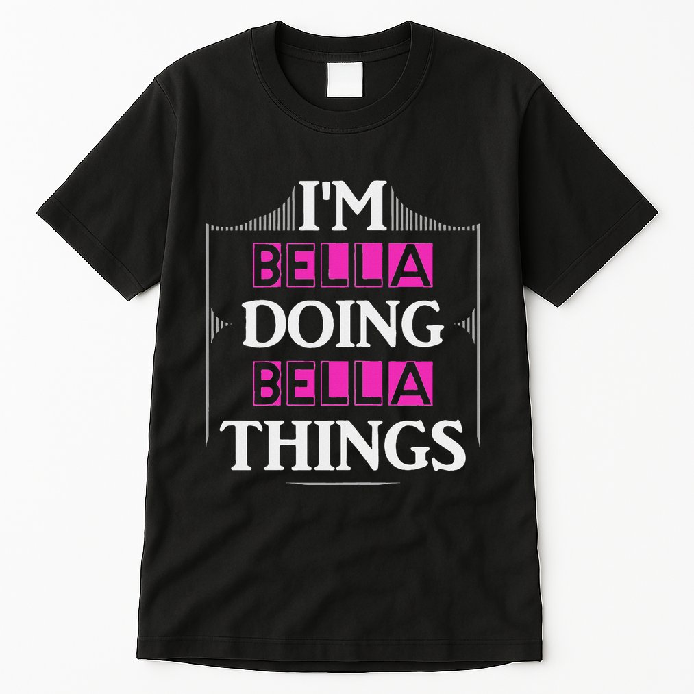 IM Bella Doing Bella Things Funny First Name Gift Tall T-Shirt