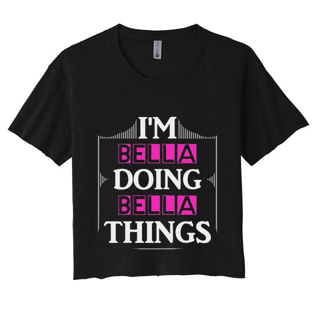IM Bella Doing Bella Things Funny First Name Gift Women's Crop Top Tee