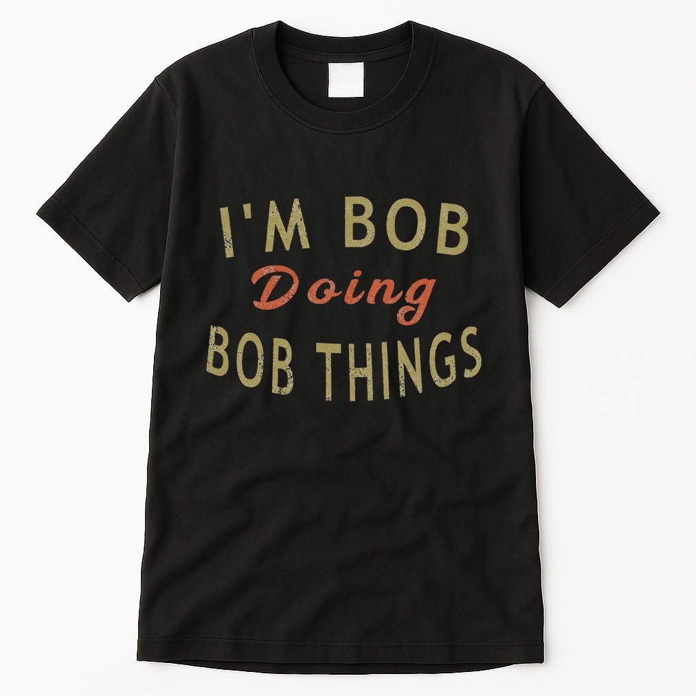 Im Bob Doing Bob Things Funny Saying Gift Holiday Tall T-Shirt