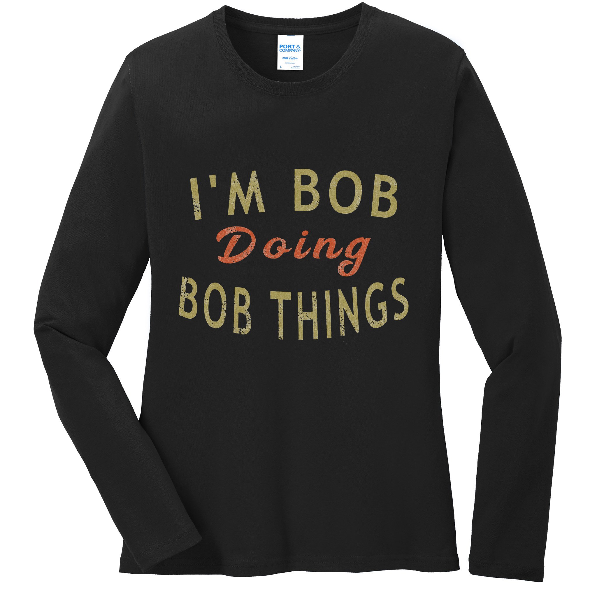 Im Bob Doing Bob Things Funny Saying Gift Holiday Ladies Long Sleeve Shirt