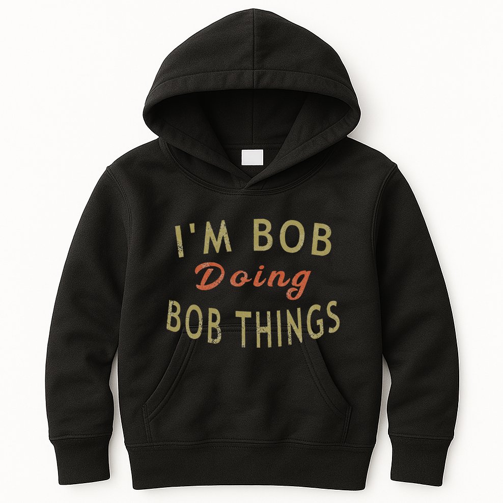 Im Bob Doing Bob Things Funny Saying Gift Holiday Kids Hoodie