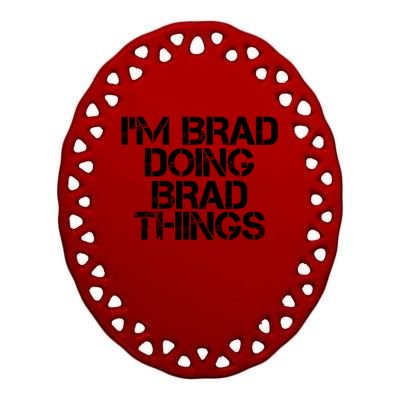 I'M BRAD DOING BRAD THINGS Shirt Funny Christmas Gift Idea Ceramic Oval Ornament