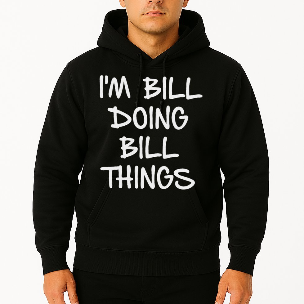 I'm Bill Doing Bill Things Hoodie