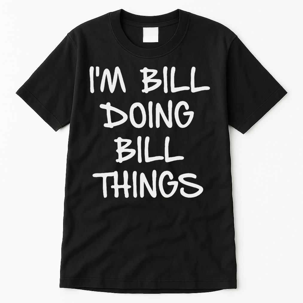 I'm Bill Doing Bill Things Tall T-Shirt