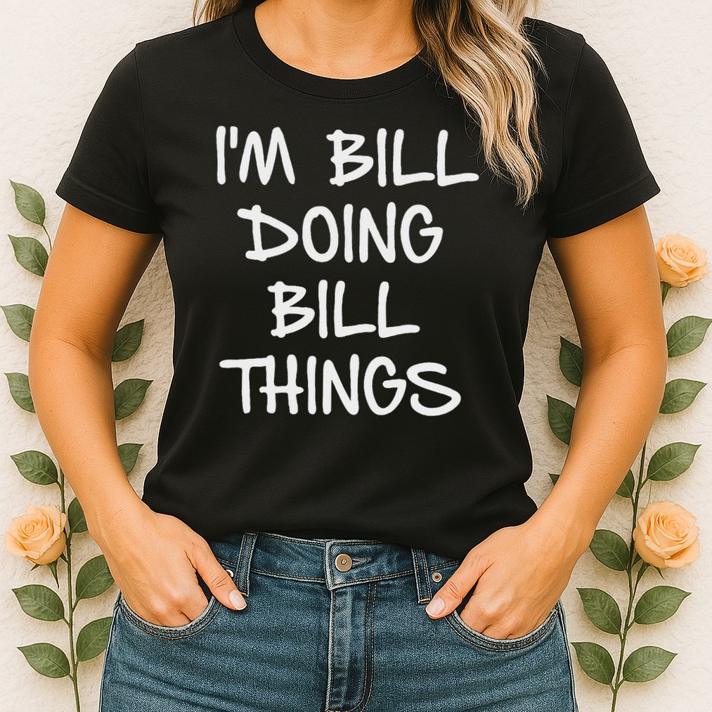 I'm Bill Doing Bill Things Womens T-Shirt
