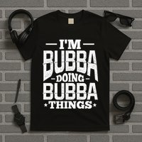 IM Bubba Doing Bubba Things Name Nickname Alias T-Shirt