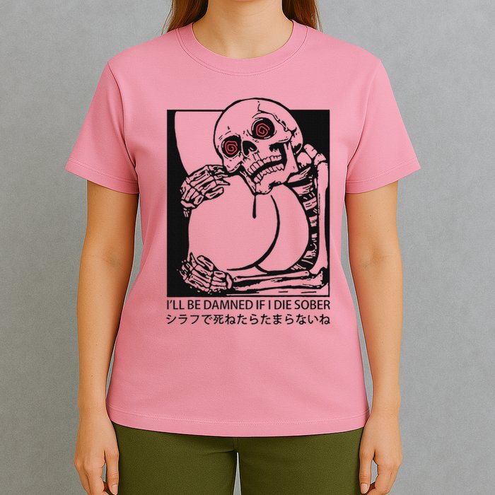 ILl Be Damned If I Die Sober T-Shirt